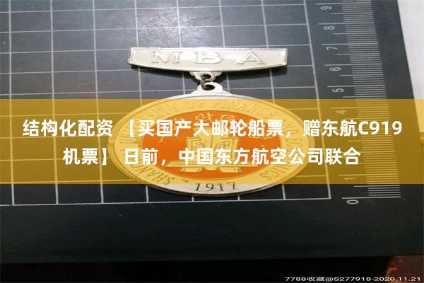 结构化配资 【买国产大邮轮船票，赠东航C919机票】 日前，中国东方航空公司联合