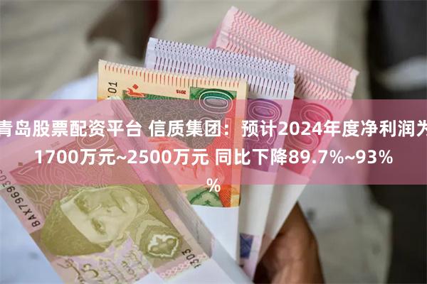 青岛股票配资平台 信质集团：预计2024年度净利润为1700万元~2500万元 同比下降89.7%~93%