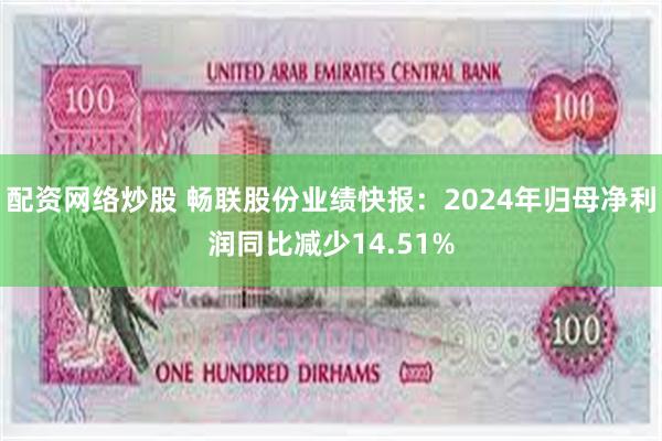 配资网络炒股 畅联股份业绩快报：2024年归母净利润同比减少14.51%